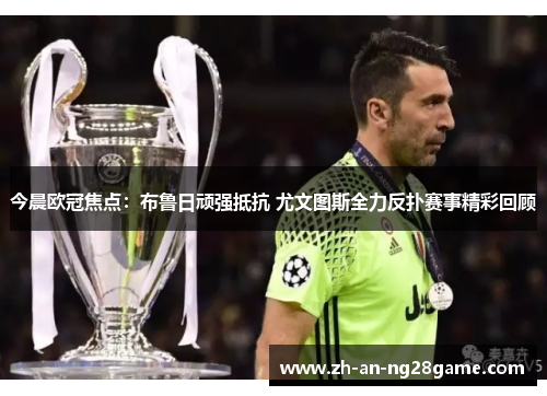 今晨欧冠焦点：布鲁日顽强抵抗 尤文图斯全力反扑赛事精彩回顾