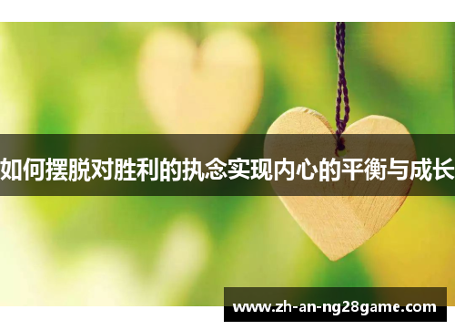 如何摆脱对胜利的执念实现内心的平衡与成长