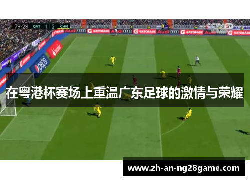 在粤港杯赛场上重温广东足球的激情与荣耀