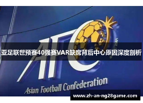 亚足联世预赛40强赛VAR缺席背后中心原因深度剖析