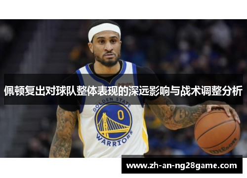 佩顿复出对球队整体表现的深远影响与战术调整分析