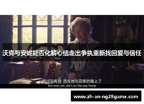 沃克与安妮能否化解心结走出争执重新找回爱与信任