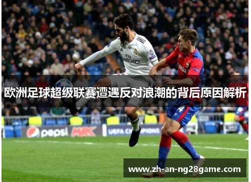 欧洲足球超级联赛遭遇反对浪潮的背后原因解析