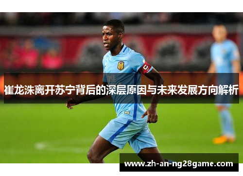 崔龙洙离开苏宁背后的深层原因与未来发展方向解析