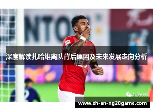 深度解读扎哈维离队背后原因及未来发展走向分析