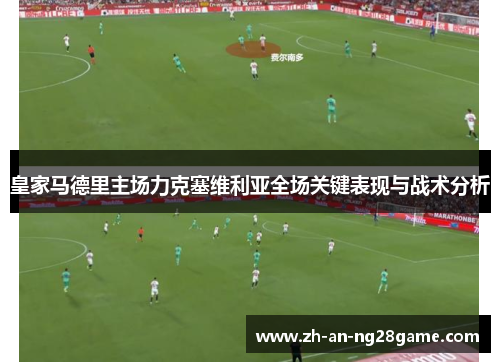 皇家马德里主场力克塞维利亚全场关键表现与战术分析