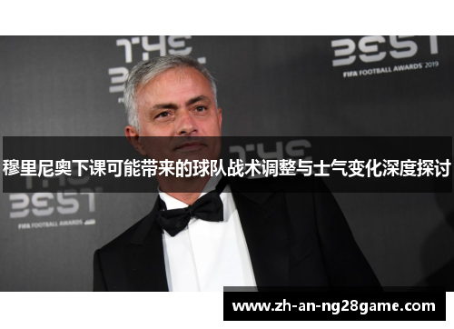 穆里尼奥下课可能带来的球队战术调整与士气变化深度探讨