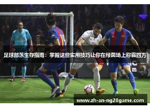 足球部落生存指南：掌握这些实用技巧让你在绿茵场上称霸四方