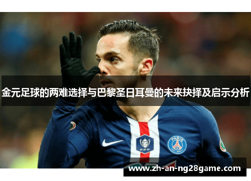 金元足球的两难选择与巴黎圣日耳曼的未来抉择及启示分析