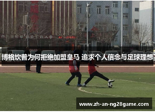 博格坎普为何拒绝加盟皇马 追求个人信念与足球理想