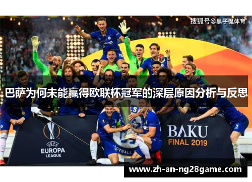巴萨为何未能赢得欧联杯冠军的深层原因分析与反思