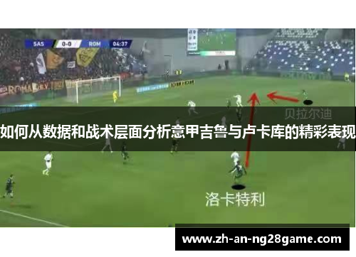 如何从数据和战术层面分析意甲吉鲁与卢卡库的精彩表现