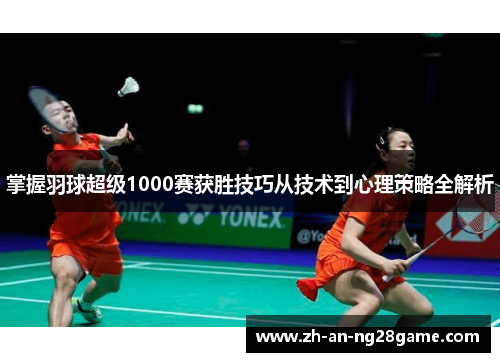 掌握羽球超级1000赛获胜技巧从技术到心理策略全解析 掌握羽球超级1000赛获胜技巧从技术到心理策略全解析