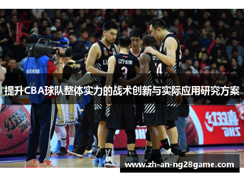 提升CBA球队整体实力的战术创新与实际应用研究方案 提升CBA球队整体实力的战术创新与实际应用研究方案