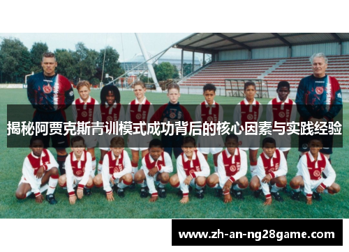 揭秘阿贾克斯青训模式成功背后的核心因素与实践经验
