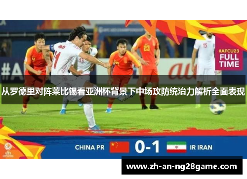 从罗德里对阵莱比锡看亚洲杯背景下中场攻防统治力解析全面表现 从罗德里对阵莱比锡看亚洲杯背景下中场攻防统治力解析全面表现