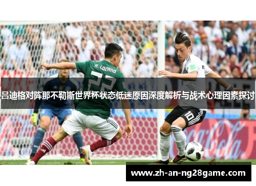 吕迪格对阵那不勒斯世界杯状态低迷原因深度解析与战术心理因素探讨