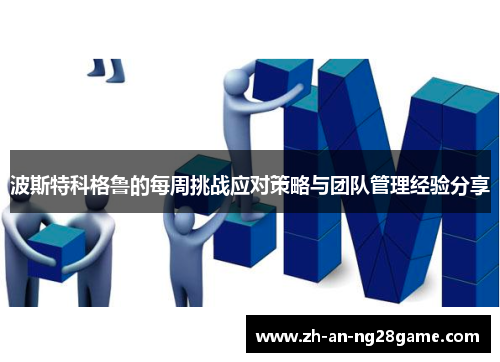 波斯特科格鲁的每周挑战应对策略与团队管理经验分享