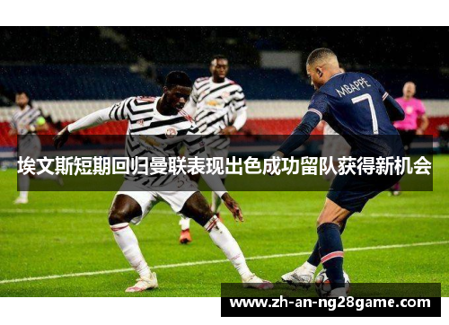 埃文斯短期回归曼联表现出色成功留队获得新机会 埃文斯短期回归曼联表现出色成功留队获得新机会