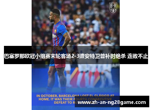 巴塞罗那欧冠小组赛末轮客场2-3遭安特卫普补时绝杀 连败不止