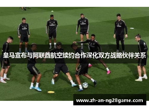 皇马宣布与阿联酋航空续约合作深化双方战略伙伴关系